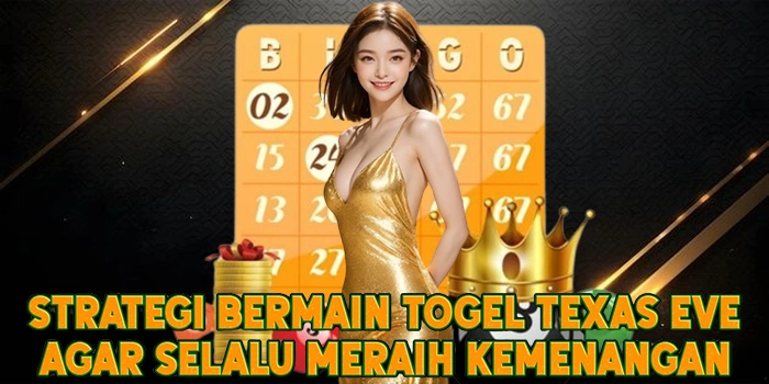 Strategi Bermain Togel Texas Eve Agar Selalu Meraih Kemenangan
