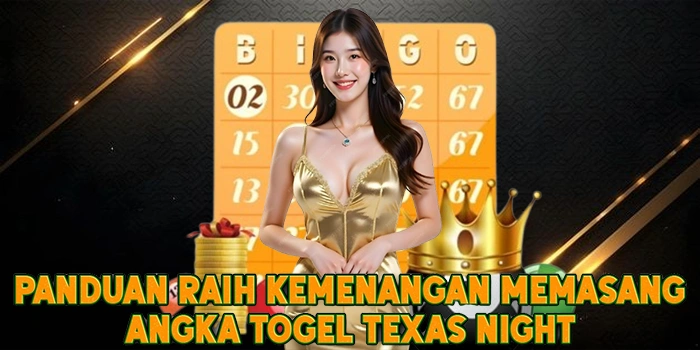 Panduan Raih Kemenangan Memasang Angka Togel Texas Night