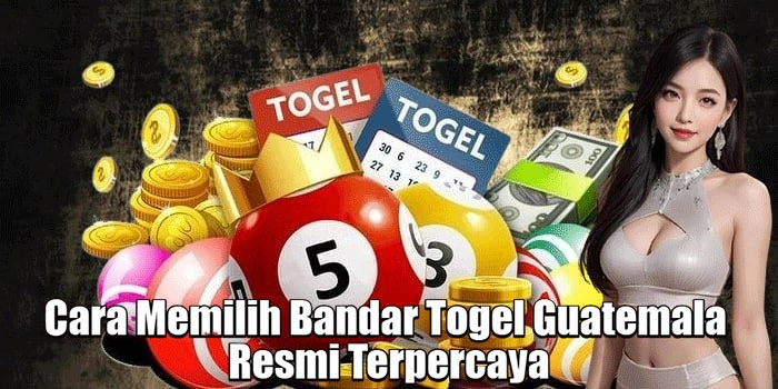 Cara Memilih Bandar Togel Guatemala Resmi Terpercaya