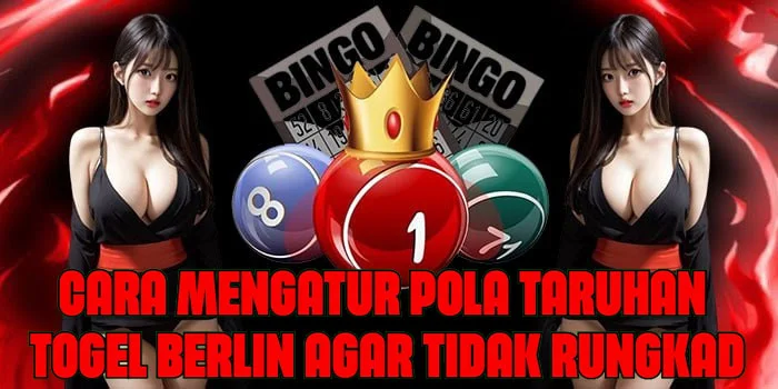 Cara Mengatur Pola Taruhan Togel Berlin Agar Tidak Rungkad