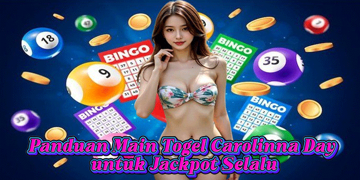 Panduan Main Togel Carolinna Day untuk Jackpot Selalu
