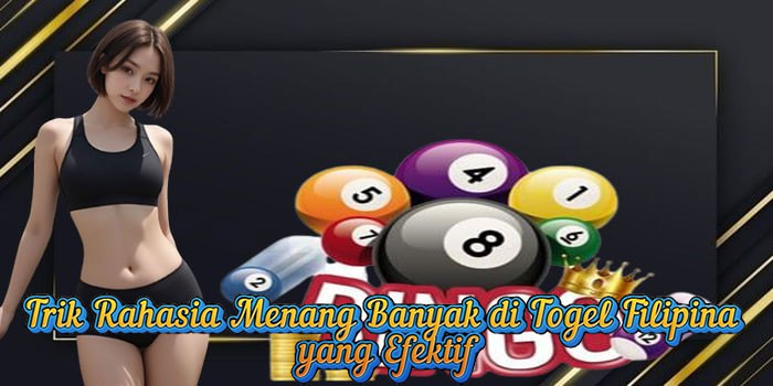 Trik Rahasia Menang Banyak di Togel Filipina yang Efektif