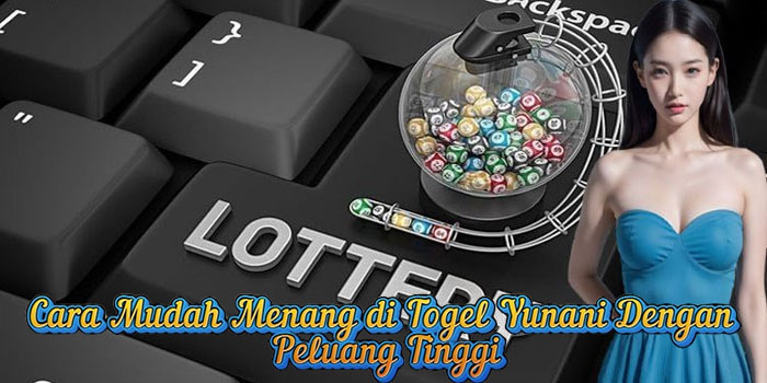 Cara Mudah Menang di Togel Yunani Dengan Peluang Tinggi