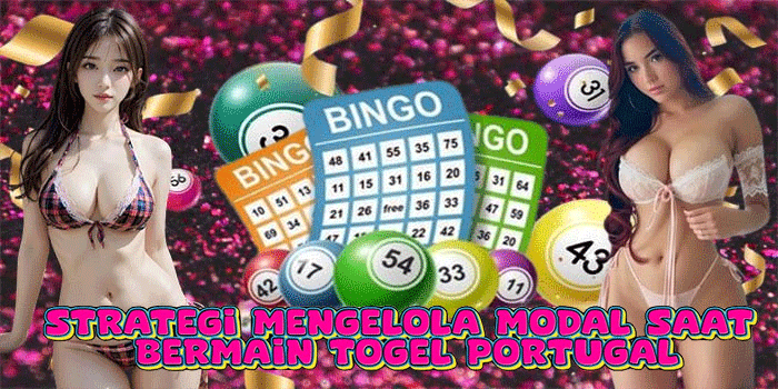 Strategi Mengelola Modal Saat Bermain Togel Portugal