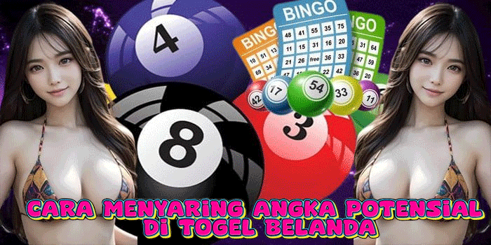 Cara Menyaring Angka Potensial Di Togel Belanda